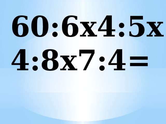 60:6х4:5х4:8х7:4= 