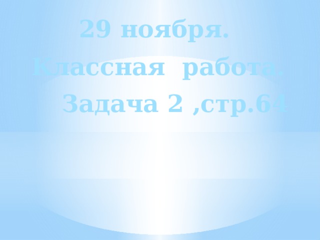 29 ноября. Классная работа. Задача 2 ,стр.64 