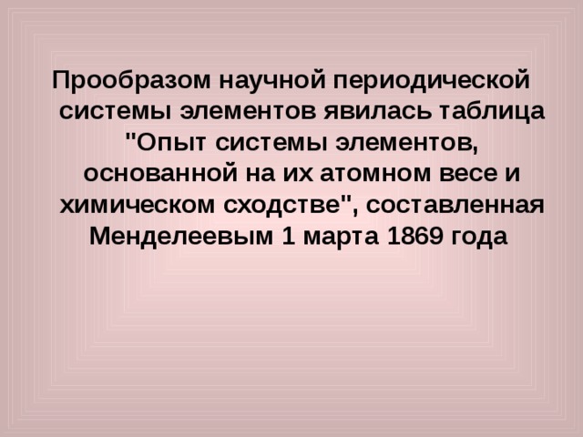  Прообразом научной периодической системы элементов явилась таблица 