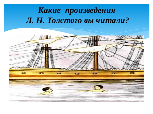  Какие произведения  Л. Н. Толстого вы читали?   