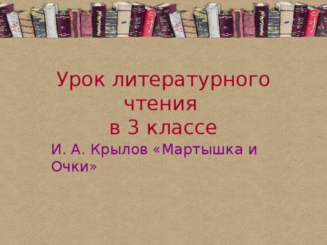 Урок литературного чтения  в 3 классе И. А. Крылов «Мартышка и Очки» 