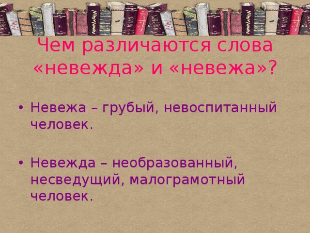Чем различаются слова «невежда» и «невежа»? Невежа – грубый, невоспитанный человек. Невежда – необразованный, несведущий, малограмотный человек. 
