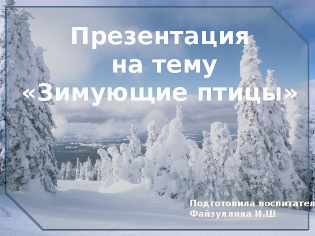 Презентация  на тему «Зимующие птицы» Подготовила воспитатель Файзуллина И.Ш 