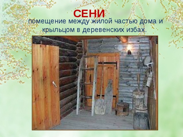 СЕНИ  помещение между жилой частью дома и крыльцом в деревенских избах.  