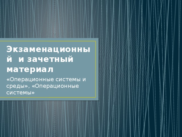 Экзаменационный и зачетный материал «Операционные системы и среды», «Операционные системы» 