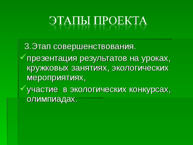  3.Этап совершенствования. презентация результатов на уроках, кружковых занятиях, экологических мероприятиях, участие в экологических конкурсах, олимпиадах. 