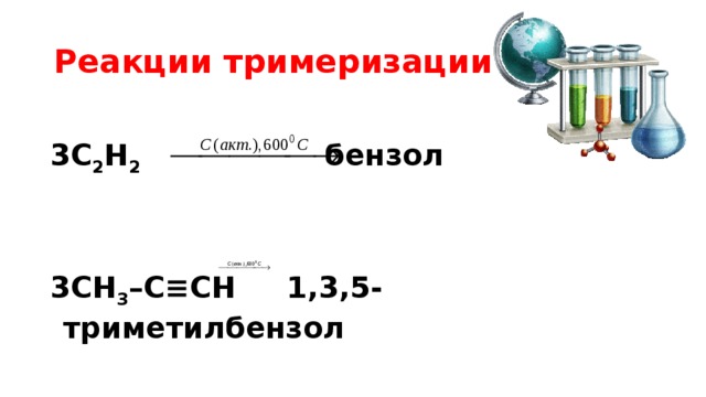 Реакции тримеризации 3C 2 H 2 бензол   3CH 3 –C≡CH 1,3,5- триметилбензол   
