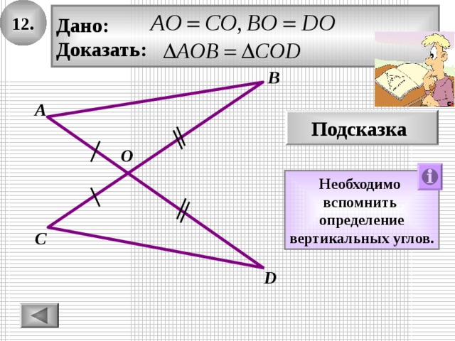 12. Дано: Доказать: В А Подсказка O Необходимо вспомнить определение вертикальных углов. С D 