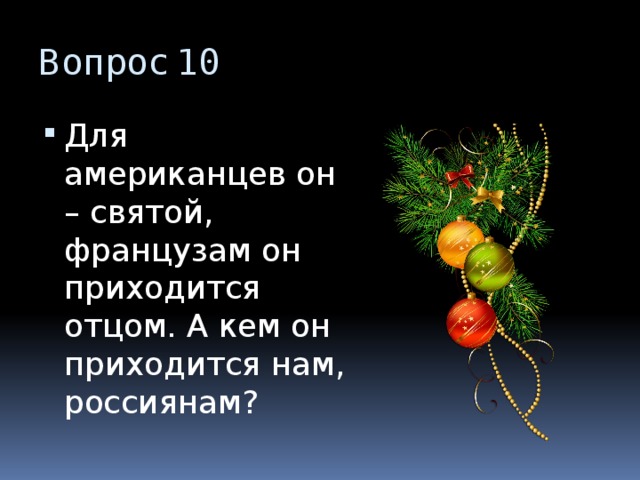 Вопрос 10 Для американцев он – святой, французам он приходится отцом. А кем он приходится нам, россиянам? 