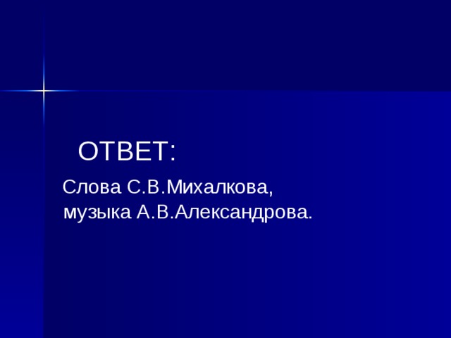 ОТВЕТ:  Слова С.В.Михалкова,  музыка А.В.Александрова.  