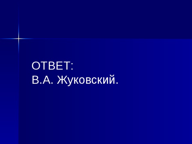  ОТВЕТ:  В.А. Жуковский.  
