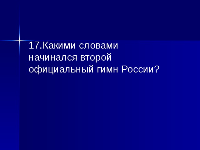 17.Какими словами начинался второй официальный гимн России? 