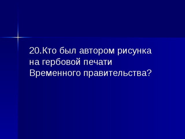 20.Кто был автором рисунка на гербовой печати Временного правительства? 