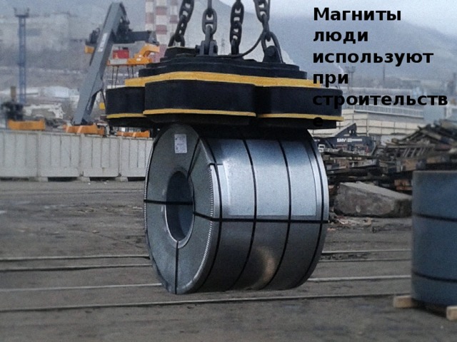 Магниты люди используют при строительстве 