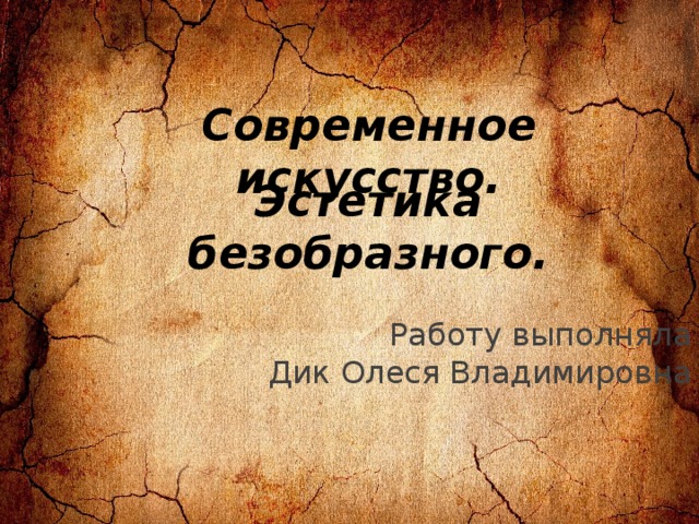 Современное искусство. Эстетика безобразного. Работу выполняла  Дик Олеся Владимировна   