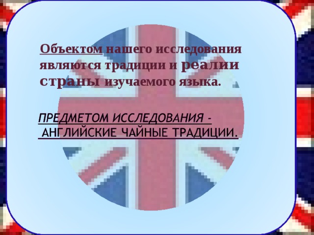 Объектом  нашего исследования являются традиции и реалии страны изучаемого языка.  4 