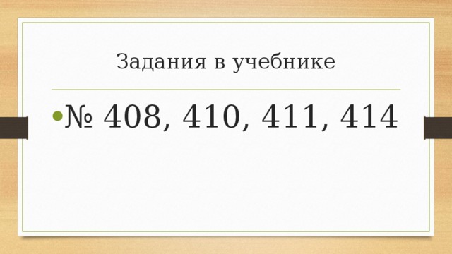Задания в учебнике № 408, 410, 411, 414 
