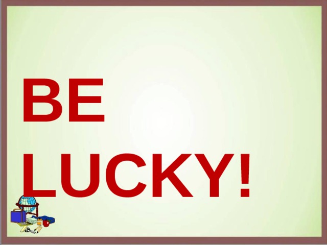 BE LUCKY! 