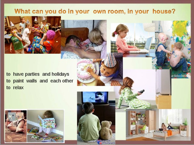 to have parties and holidays to paint walls and each other to relax 