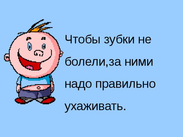 Чтобы зубки не болели,за ними надо правильно ухаживать. 