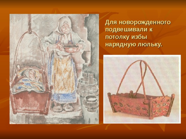 Для новорожденного подвешивали к потолку избы нарядную люльку. 