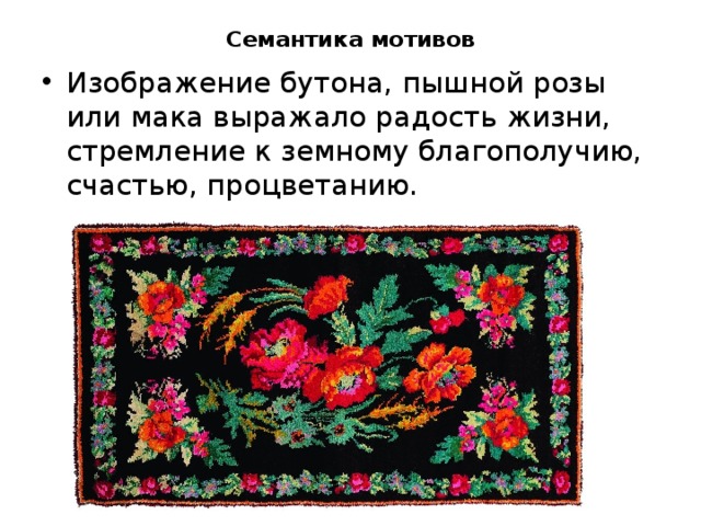 Семантика мотивов Изображение бутона, пышной розы или мака выражало радость жизни, стремление к земному благополучию, счастью, процветанию. 