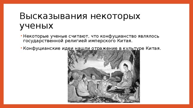 Высказывания некоторых ученых Некоторые ученые считают, что конфуцианство являлось государственной религией имперского Китая. Конфуцианские идеи нашли отражение в культуре Китая. 