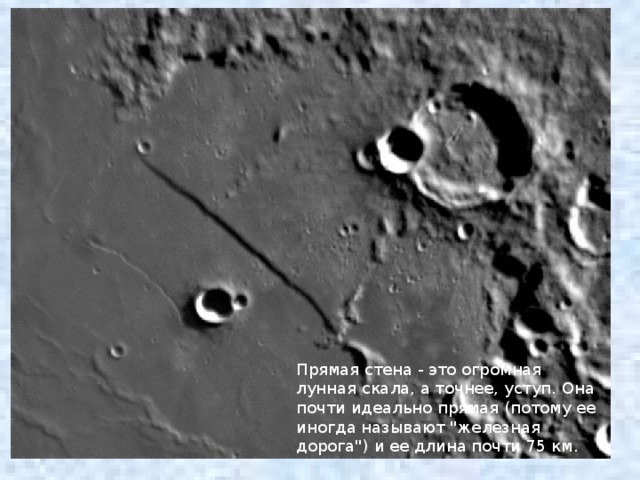 Прямая стена - это огромная лунная скала, а точнее, уступ. Она почти идеально прямая (потому ее иногда называют 