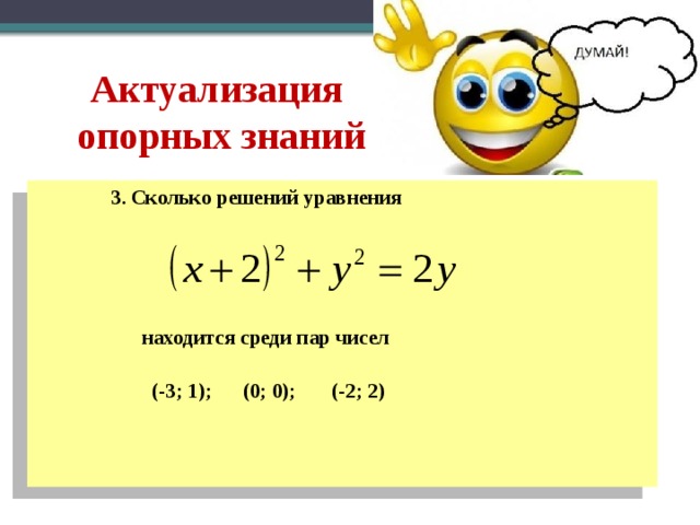 Актуализация  опорных знаний  3. Сколько решений уравнения       находится среди пар чисел   (-3; 1); (0; 0); (-2; 2)   