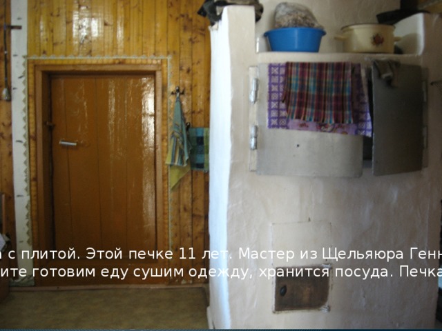 Печка с плитой. Этой печке 11 лет. Мастер из Щельяюра Геннадий. На плите готовим еду сушим одежду, хранится посуда. Печка теплая. 