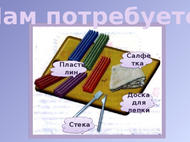 Нам потребуется: Салфетка Пластилин Доска для лепки Стека 