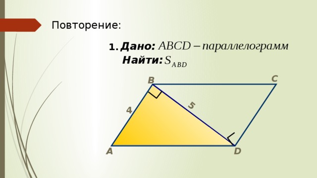5 Повторение: 1.  Дано:  Найти: C B 4 А D 