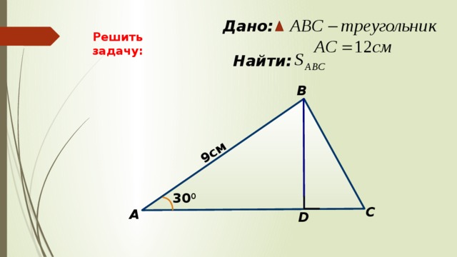 9см  Дано: Решить задачу:   Найти: B 30 0 C А D 