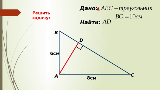  Дано: Решить задачу:   Найти: B D 6см C А 8см 