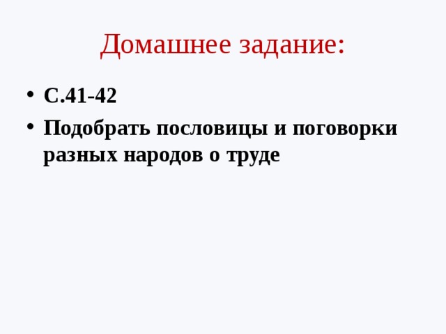 Домашнее задание: С.41-42 Подобрать пословицы и поговорки разных народов о труде 