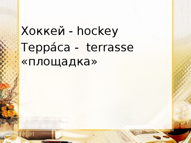 Хоккей - hockey Терра́са - terrasse «площадка»