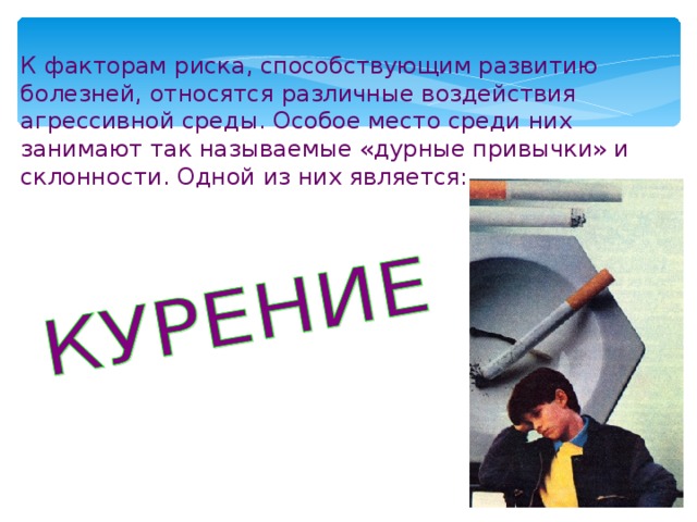 К факторам риска, способствующим развитию болезней, относятся различные воздействия агрессивной среды. Особое место среди них занимают так называемые «дурные привычки» и склонности. Одной из них является: 
