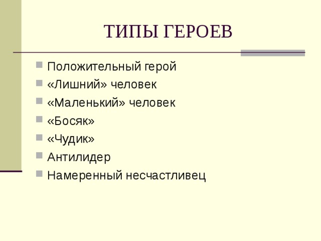 ТИПЫ ГЕРОЕВ Положительный герой «Лишний» человек «Маленький» человек «Босяк» «Чудик» Антилидер Намеренный несчастливец 