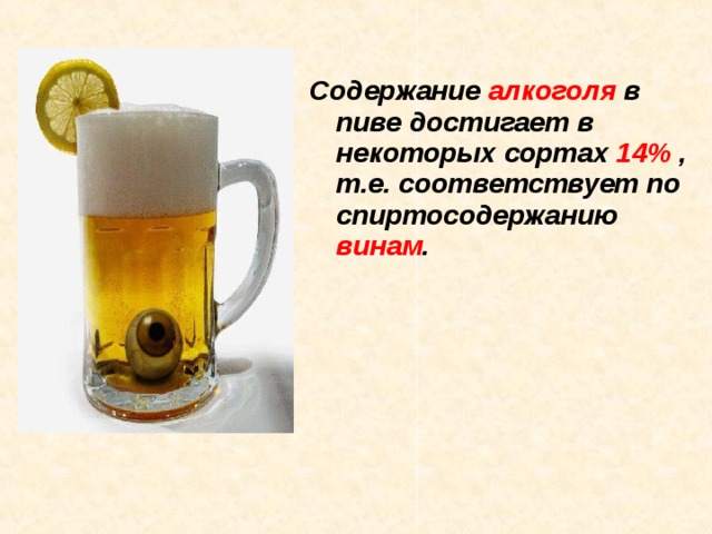 Содержание алкоголя в пиве достигает в некоторых сортах 14% , т.е. соответствует по спиртосодержанию винам . 