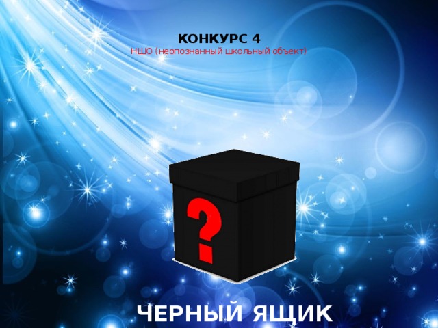  КОНКУРС 4   НШО (неопознанный школьный объект)   ЧЕРНЫЙ ЯЩИК 