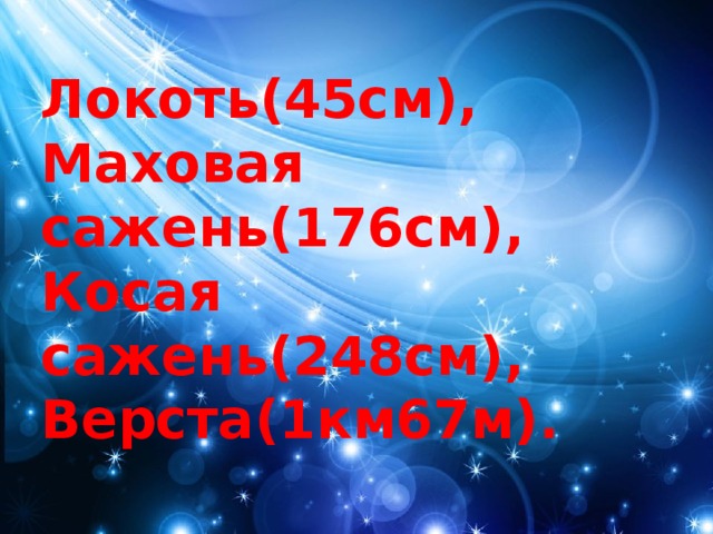 Локоть(45см), Маховая сажень(176см), Косая сажень(248см), Верста(1км67м). 