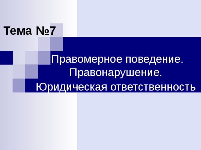 Тема №7 Правомерное поведение. Правонарушение.  Юридическая ответственность  