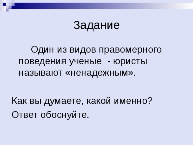   Один из видов правомерного поведения ученые - юристы называют «ненадежным». Как вы думаете, какой именно? Ответ обоснуйте. 
