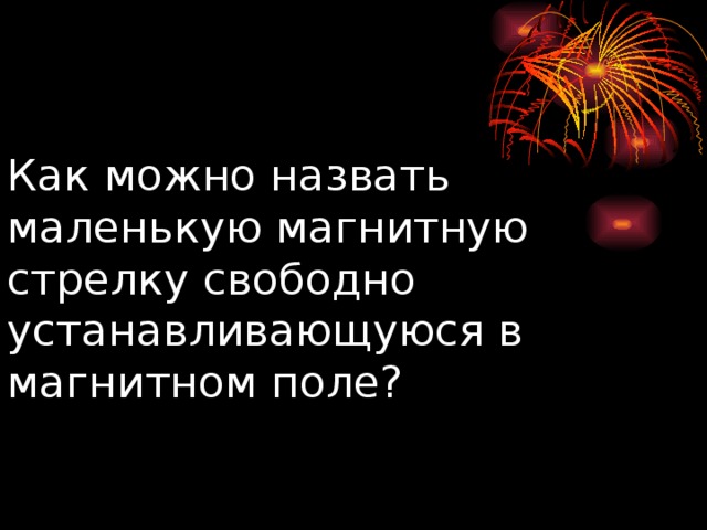 Как можно назвать маленькую магнитную стрелку свободно устанавливающуюся в магнитном поле? 