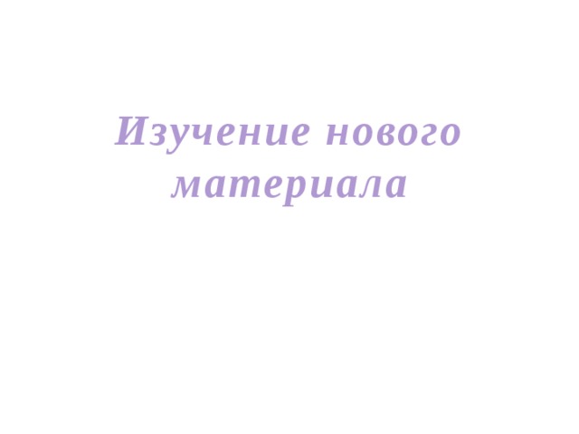 Изучение нового материала 
