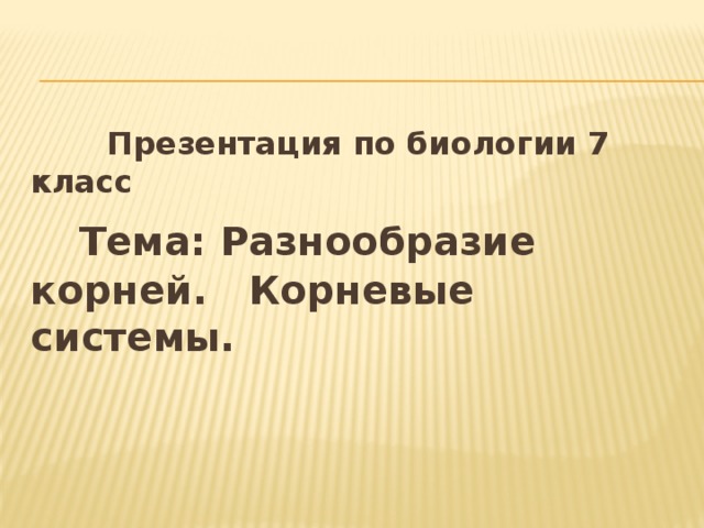  Презентация по биологии 7 класс  Тема: Разнообразие корней. Корневые системы. 