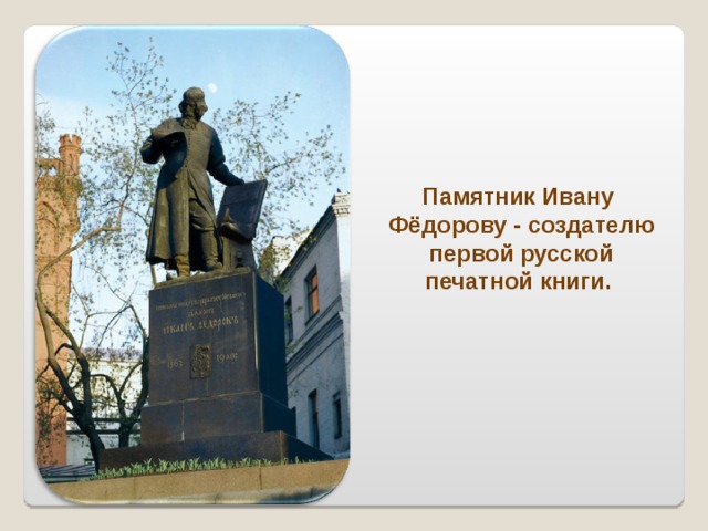 Памятник Ивану Фёдорову - создателю первой русской печатной книги. 
