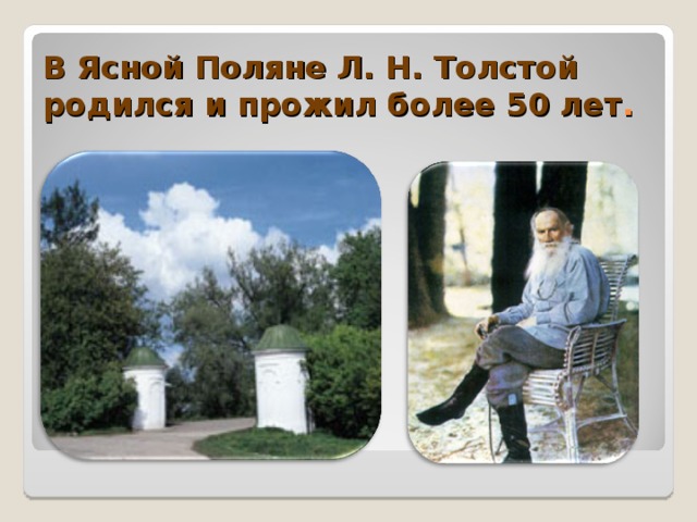 В Ясной Поляне Л. Н. Толстой родился и прожил более 50 лет .   