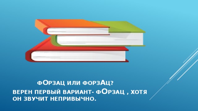  Ф о рзац или форз а ц?  Верен первый вариант- ф о рзац , хотя  он звучит непривычно. 