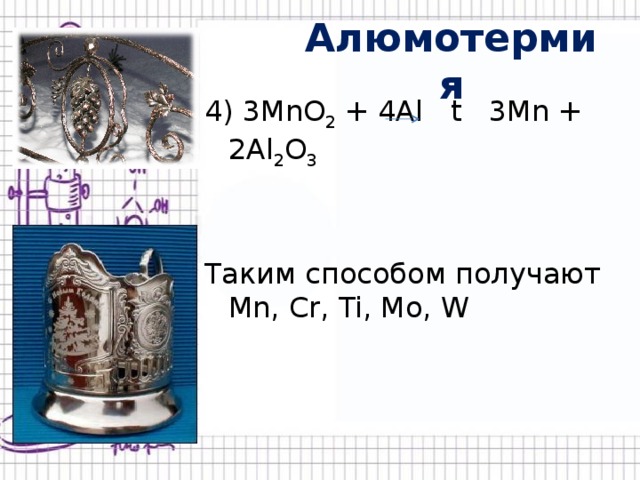 Алюмотермия 4) 3MnO 2 + 4Al t 3Mn + 2Al 2 O 3 Таким способом получают Mn, Cr, Ti, Mo, W 